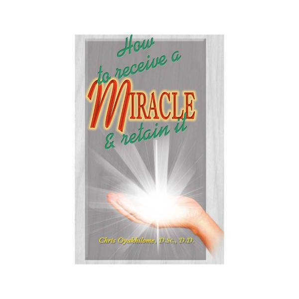 How To Receive A Miracle And Retain It book cover, Rev. Dr. Chris Oyakhilome DSc. DSc. DD.